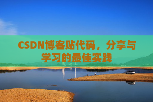 CSDN博客贴代码,分享与学习的最佳实践
