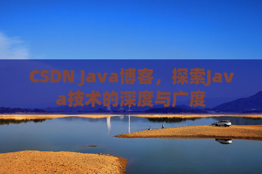 CSDN Java博客，探索Java技术的深度与广度